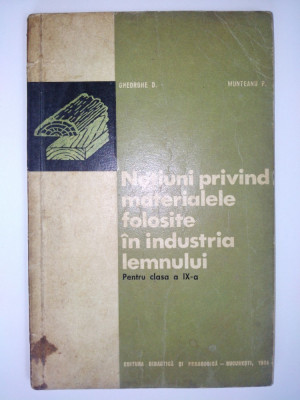 Notiuni privind materialele folosite in industria lemnului ( pentru clasa a IX -a)- Ed. Didactica si pedagogica 1966 foto