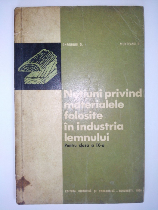 Notiuni privind materialele folosite in industria lemnului ( pentru clasa a IX -a)- Ed. Didactica si pedagogica 1966
