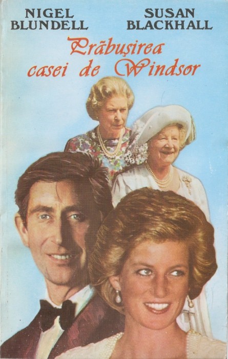 N. BLUNDELL, S. BLACKHALL - PRABUSIREA CASEI DE WINDSOR { 1995, 398 p. - CHARLES, DIANA, ELISABETH, CASA REGALA BRITANICA}