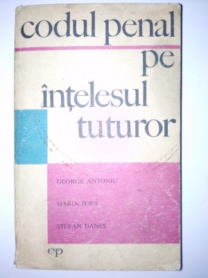 Codul penal pe intelesul tuturor - George Antoniu, Marin Popa, Stefan Denes Ed. Politica 1970 foto