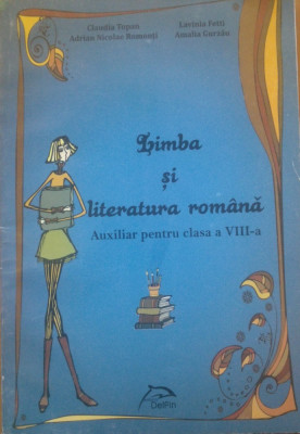 LIMBA SI LITERATURA ROMANA AUXILIAR PENTRU CLASA A VIII-A - Claudia Topan, Lavinia Fetti foto