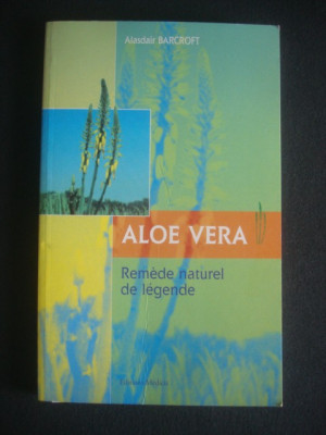 Alasdair Barcroft - Aloe vera. Remede naturel de legende foto