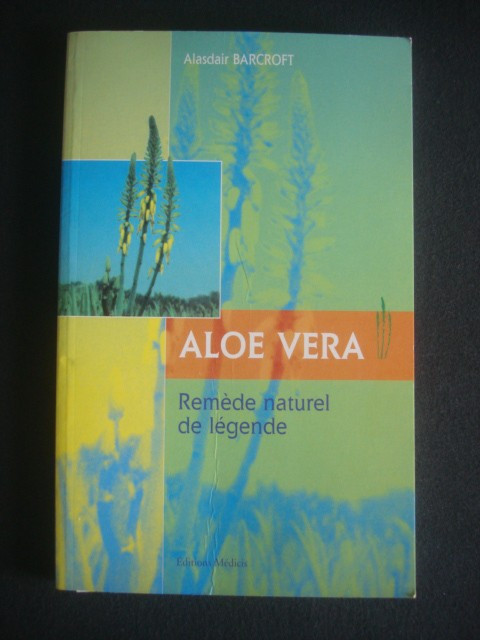 Alasdair Barcroft - Aloe vera. Remede naturel de legende