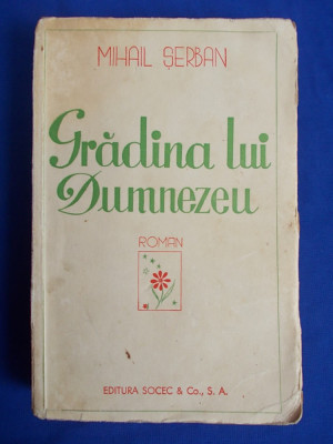 MIHAIL SERBAN - GRADINA LUI DUMNEZEU ( ROMAN ) - EDITIA 1-A - BUCURESTI - 1939 - CU AUTOGRAF SI DEDICATIE!!! foto