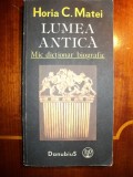 Lumea antica : mic dictionar biografic / Horia C. Matei