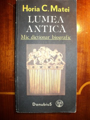 Lumea antica : mic dictionar biografic / Horia C. Matei foto