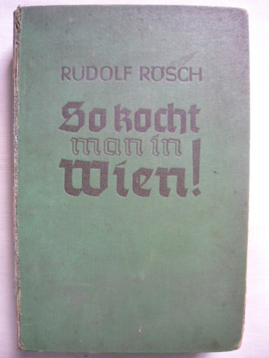 Rudolf Rosch - So kocht man in Wien! ( carte de bucate ) - 1939
