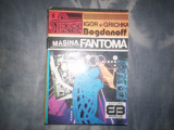 MASINA FANTOMA - IGOR SI GRICHKA BOGDANOFF ( SCIENCE FICTION ) c1,7, 1993, Alta editura
