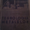 TEHNOLOGIA METALELOR DE F.CHIRITA,341 PAG,TIRAJ MIC,EDITURA TEHNICA 1957