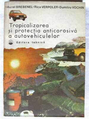 TROPICALIZAREA SI PROTECTIA ANTICOROSIVA A AUTOVEHICULELOR, A. Brebenel s.a.1982 foto