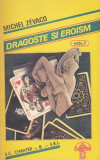 MICHEL ZEVACO - DRAGOSTE SI EROISM VOL 1, 1992, Alta editura