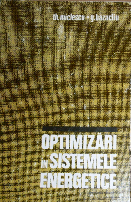 TH. MICLESCU, G. BAZACLIU - OPTIMIZARI IN SISTEMELE ENERGETICE { 1977, 262 p. }