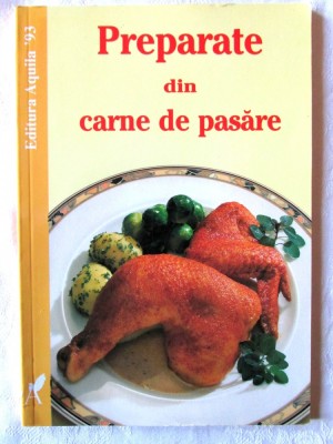 &amp;quot;PREPARATE DIN CARNE DE PASARE&amp;quot;, Fara autor, 1999. Retete cu ilustratii. Carte noua foto