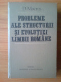 P Probleme Ale Structurii Si Evolutiei Limbii Romane - D. Macrea, 1982, Alta editura