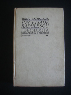 RADU TOMOIAGA - ION ELIADE RADULESCU* IDEOLOGIA SOCIAL-POLITICA SI FILOZOFICA {1971, cu dedicatia si autograful autorului} foto