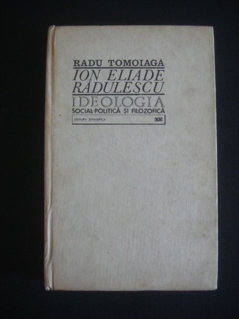 RADU TOMOIAGA - ION ELIADE RADULESCU* IDEOLOGIA SOCIAL-POLITICA SI FILOZOFICA {1971, cu dedicatia si autograful autorului}
