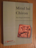 MITUL LUI CHIRON Explorari Hermeneutice - Ion Negret-Dobridor - 2001, 352 p., Alta editura
