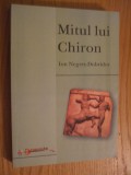 MITUL LUI CHIRON Explorari Hermeneutice - Ion Negret-Dobridor - 2001, 352 p., Alta editura
