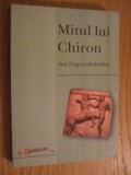 MITUL LUI CHIRON Explorari Hermeneutice - Ion Negret-Dobridor - 2001, 352 p., Alta editura