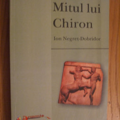 MITUL LUI CHIRON Explorari Hermeneutice - Ion Negret-Dobridor - 2001, 352 p.