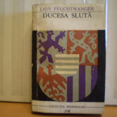 LION FEUCHTWANGER - DUCESA SLUTA - ROMAN CE EVOCA VIATA MARGARETEI DE TIROL IN EVUL MEDIU IN IMPERIUL ROMAN DE NATIUNE GERMANA - 1968