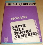 MOZART, SAPTE ZILE PENTRU NEMURIRE - Mihai Radulescu, 1987, Alta editura