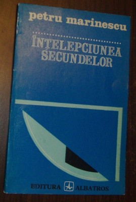 PETRU MARINESCU - INTELEPCIUNEA SECUNDELOR (VERSURI) [editia princeps, 1987] foto