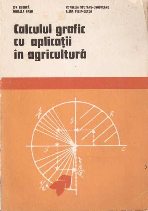 NEGURA, BANU, SCUTARU-UNGUREANU, FILIP-BEREA - CALCULUL GRAFIC CU APLICATII IN AGRICULTURA { 1972, 192 p.}