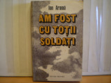 ION ARAMA - AM FOST CU TOTII SOLDATI - ROMAN DE RAZBOI - EDITURA MILITARA , 1985 - 335 PAG., Alta editura