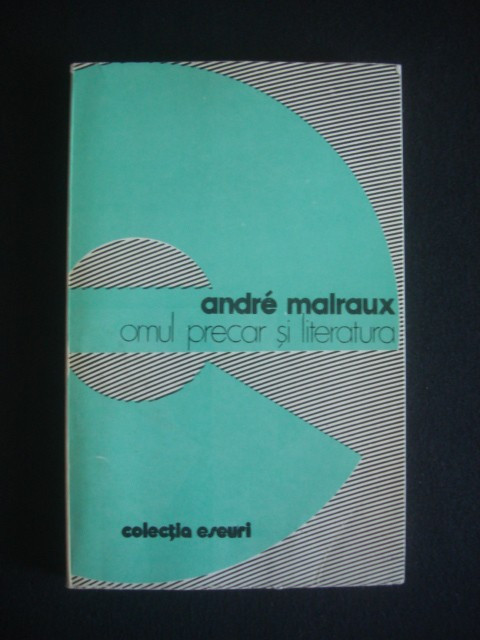 ANDRE MALRAUX - OMUL PRECAR SI LITERATURA {1980}