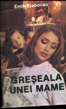 GRESEALA UNEI MAME DE EMILE GABORIAU,EDITURA KING 1992,464 PAG,STARE FOARTE BUNA