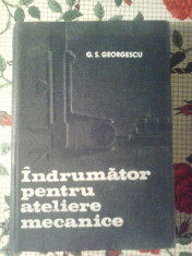 Indrumator pentru Ateliere Mecanice - G.S. Georgescu editia a V-a revizuita si copletata foto