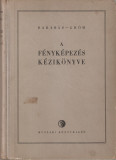 BARABAS JANOS, GROH GYULA - A FENYKEPEZES KEZIKONYVE / MANUAL DE FOTOGRAFIE { 1956, 528 p.}, Alta editura