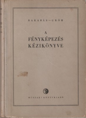 BARABAS JANOS, GROH GYULA - A FENYKEPEZES KEZIKONYVE / MANUAL DE FOTOGRAFIE { 1956, 528 p.} foto