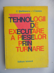 TEHNOLOGII DE EXECUTARE A PIESELOR PRIN TURNARE - C.Stefanescu si I.Cazacu foto