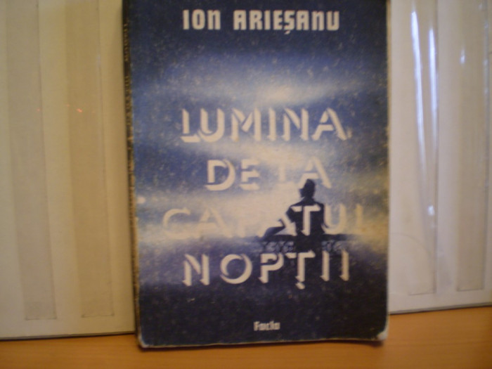 ION ARIESANU - LUMINA DE LA CAPATUL NOPTII - ROMAN DESPRE VIATA SI VOCATIA MEDICILOR - EDITURA FACLA , 1987 - 314 PAG.