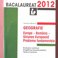 "BACALAUREAT 2012 GEOGRAFIE - Europa - Romania - Uniunea Europeana: Probleme fundamentale. BAC-TESTE SI BAREME", Octavian Mandrut, 2010. Absolut noua