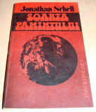 SOARTA PAMANTULUI - Jonathan Schell, 1983, Alta editura