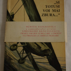 Si totusi voi mai zbura ... - Renee Banciulescu - Cozadini - Victor Banciulescu - Editura Militara - 1968 - cu autograf