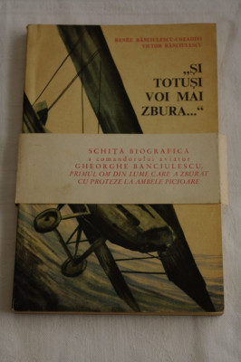 Si totusi voi mai zbura ... - Renee Banciulescu - Cozadini - Victor Banciulescu - Editura Militara - 1968 - cu autograf foto