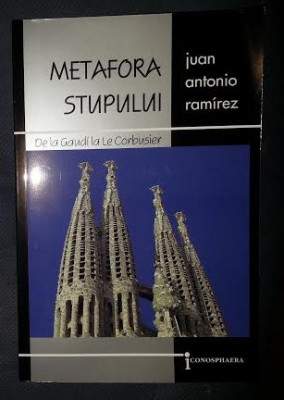 Juan Antonio Ramirez METAFORA STUPULUI De la Gaudi la Le Corbusier foto