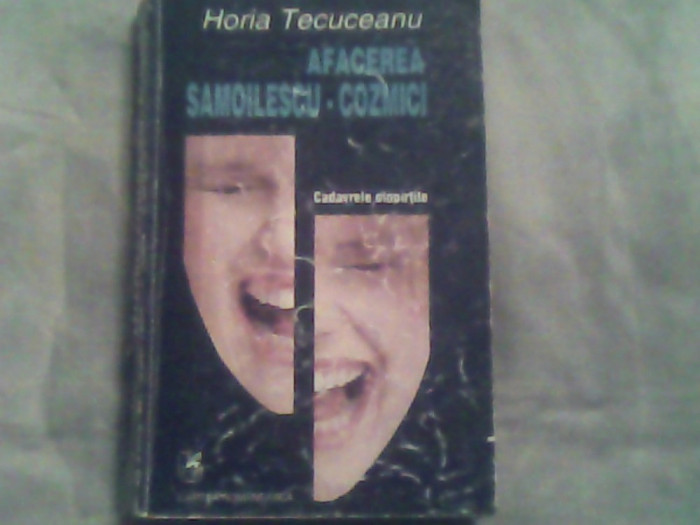 Afacerea Samoilescu-Cozmici-Cadavre ciopartite-Horia Tecuceanu