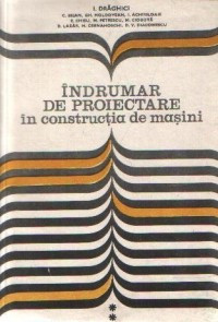 Ioan Draghici (coord) - &Icirc;ndrumar de proiectare &icirc;n constructia de masini (vol I)