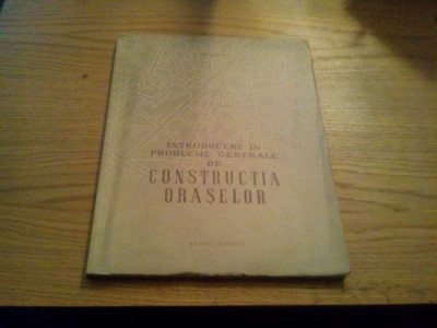 Introducere in Probleme Generale de CONSTRUCTIA ORASELOR - T. Evolceanu - 1956 foto