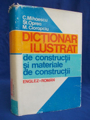 C.MIHAESCU - DICTIONAR ILUSTRAT DE CONSTRUCTII SI MATERIALE DE CONSTRUCTII ENGLEZ-ROMAN ( 29.000 DE CUVINTE ) - BUCURESTI - 1981 foto