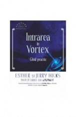 Intrarea in vortex. Ghid practic - Esther Si Jerry Hicks foto