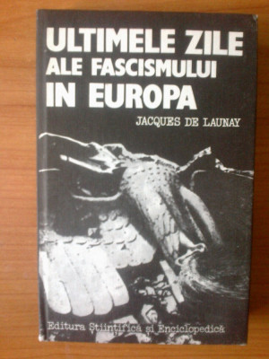 h6 Jacques de Launay - Ultimele zile ale fascismului in Europa foto