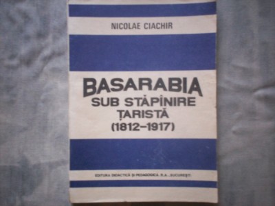 BASARABIA SUB STAPANIRE TARISTA 1812-1917 NICOLAE CIACHIR foto