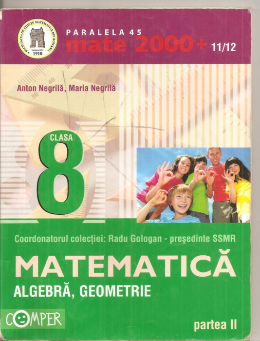 (C4897) ALGEBRA, GEOMETRIE DE ANTON NEGRILA, PARTEA A II-A, CLASA A 8-A, EDITURA PARALELA 45, 2011-2012