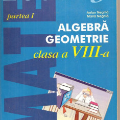 (C4894) ALGEBRA, GEOMETRIE DE ANTON NEGRILA, CLASA A 8-A PARTEA I, EDITURA PARALELA 45, 2003